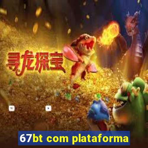 67bt com plataforma